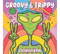 Groovy & Trippy Coloring Book: Featuring Psychedelic Mushrooms, Aliens, Animals, and Gnomes for Relaxation and Stress Relief