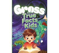 Gross but True Facts for Kids: Interesting and Disgusting Trivia for Curious Minds