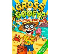 Gross or Goofy? Vacation Edition: A Hilarious Would You Rather Game Book for Kids Filled with Vacation Chaos, Silly Choices, and Imaginative Adventures