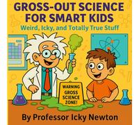 Gross-Out Science for Smart Kids: Weird, Icky, and Totally True Stuff