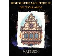 Großartiges Malbuch Historischer Deutscher Architektur: Historische Fassaden, Kathedralen & Fachwerkhäuser: 30 detailreiche Illustrationen für ... ideale Ausmalbuch für Ruhe und Kreativität.