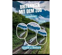 GROSSBRITANNIEN MIT DEM ZUG REISEFÜHRER 2026: Erleben Sie die besten Bahnabenteuer für den modernen Entdecker.
