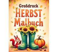 Großdruck Herbst Malbuch: 50 einfache, leichte und beruhigende Herbstmotive für Erwachsene und Senioren - mit großen Designs für mehr Freude und Entspannung