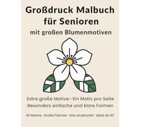 Großdruck Malbuch für Senioren mit großen Blumenmotiven: Extra große Motive, Ein Motiv pro Seite, Besonders einfache und klare Formen