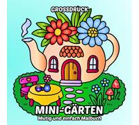Großdruck Mini-Gärten Mutig und einfach Malbuch: Großgedruckte und einfache Gartenmotive für Erwachsene, Senioren und Kinder