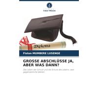 GROSSE ABSCHLÜSSE JA, ABER WAS DANN?: Das Leben der Schule und die Schule des Lebens: zwei gegensätzliche Welten