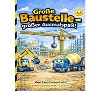Große Baustelle, großer Spaß!: 40 coole Ausmalbilder mit Bagger, Kran & Co. für kleine Baumeister ab 3 Jahren