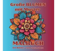 Große Blumen mit Muster Malbuch: 60 riesige Blumenmotive zum ausmalen