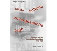 "große, schöne, unvergessliche Tage": Stimmen aus der Spanischen Revolution 1936-1939