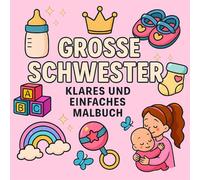 Große Schwester Einfaches und Lustiges Malbuch: Liebevolle Ausmalbilder für neue Geschwister und Kleinkinder