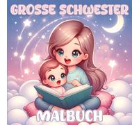 Große Schwester Malbuch: Feiere das große Schwestersein, voller Liebe zur Begrüßung eines neuen Babys