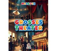 Grosses Theater Malbuch: Künstlerisches Malbuch mit 60 detailreichen Theater-Szenen für Erwachsene und kreative Köpfe