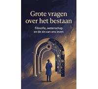Grote vragen over het bestaan: Filosofie, wetenschap en de zin van ons leven