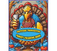 Grotesque Thanksgiving Turkey Coloring Book: 50 Creepy, Hilarious, and Outrageous Turkey Designs to Color for a Twisted Thanksgiving!