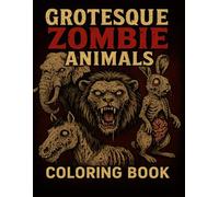 Grotesque Zombie Animals Coloring Book: 50 Undead Animal Illustrations for Horror-Loving Adults