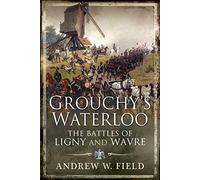 Grouchy's Waterloo: The Battles of Ligny and Wavre