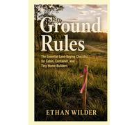 Ground Rules: The Essential Land-Buying Checklist for Cabin, Container, and Tiny Home Builders