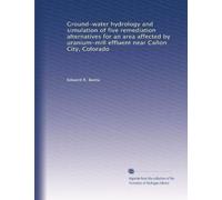 Ground-water hydrology and simulation of five remediation alternatives for an area affected by uranium-mill effluent near Cañon City, Colorado