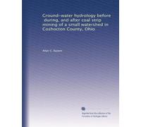 Ground-water hydrology before, during, and after coal strip mining of a small watershed in Coshocton County, Ohio