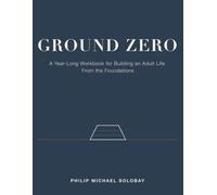 Ground Zero: A Year-Long Workbook for Building an Adult Life From the Foundations
