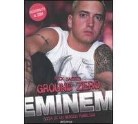 Ground zero. Eminem. Vita di un nemico pubblico