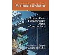 Ground Zero: Mastering the Digital Infrastructure: Volume I of The Digital Battlefield Collection