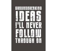 Groundbreaking Ideas I’ll Never Follow Through On: Funny Sarcastic Notebook - 6x9 Lined Journal with Bold Humor - Gag Gift for Friends, Family, Coworkers & Anyone Who Needs a Laugh