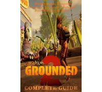 Grounded 2: Complete Guide - Walkthrough, Weapons, Creatures, Secrets & Strategies, Base Building & More