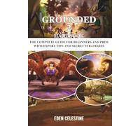 GROUNDED 2 HANDBOOK: The Complete Guide For Beginners And Pros With Expert Tips And Secret Strategies