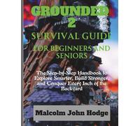 Grounded 2 Survival Guide for Beginners and Seniors: The Step-by-Step Handbook to Explore Smarter, Build Stronger, and Conquer Every Inch of the Backyard