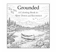 Grounded- A Reflective Coloring & Mindfulness Journal: Designed to help you slow down, breathe, and reconnect with your inner stability.