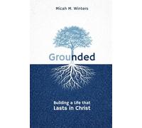 Grounded: Building a Life that Lasts in Christ