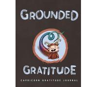 GROUNDED GRATITUDE: Astrology Inspired Capricorn Gratitude Journal: A 90-Day Workbook with Prompts and Affirmations