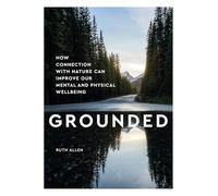Grounded: How Contact with Nature Can Improve Our Mental and Physical Wellbeing