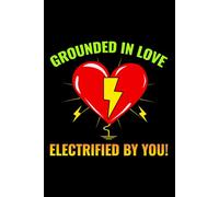 Grounded in Love, Electrified by You: Funny Electrician Notebook: Blank Lined Journal for Work Logs & Daily Notes