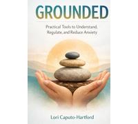 Grounded: Practical Tools to Understand, Regulate, and Reduce Anxiety