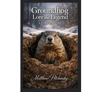 Groundhog Lore and Legend: A Complete Guide