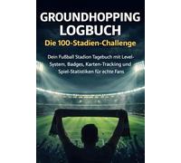 Groundhopping Logbuch - Die 100-Stadien-Challenge: Dein Fußball Stadion Tagebuch mit Level-System, Badges, Karten-Tracking und Spiel-Statistiken für echte Fans