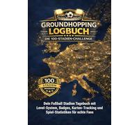 Groundhopping Logbuch - Die 100-Stadien-Challenge: Dein Fußball Stadion Tagebuch mit Level-System, Badges, Karten-Tracking und Spiel-Statistiken für echte Fans
