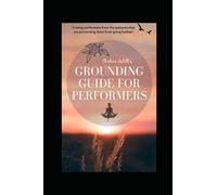 Grounding Guide for Performers: Freeing performers from the patterns that are preventing them from going further!