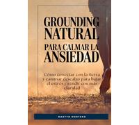 Grounding natural para calmar la ansiedad: Cómo conectar con la tierra y caminar descalzo para bajar el estrés y rendir con más claridad