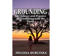 Grounding: The Science and Practice of Connecting with the Earth