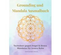 Grounding und Mandala Ausmalbuch: Techniken gegen Angst & Stress Mandalas für innere Ruhe