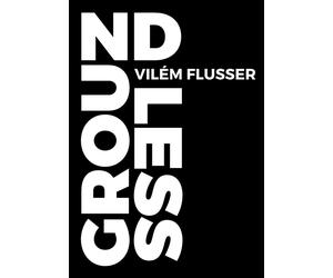 Groundless: 3 - Flusser Vilém