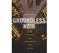 Groundless Noir: Ontology and Latin American Crime Fiction