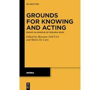 Grounds for Knowing and Acting: Essays in Honour of Rosaria Egidi