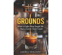 Grounds: What a Coffee Shop Taught Me That a Career Never Could
