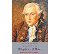 Groundwork of the Metaphysics of Morals: (Fundamental Principles of the Metaphysic of Morals)
