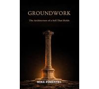 GROUNDWORK: The Architecture of a Self That Holds: 2