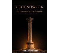 GROUNDWORK: The Architecture of a Self That Holds